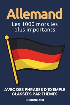 Allemand - Les 1000 mots les plus importants: Apprendre du nouveau vocabulaire avec des phrases d'exemple - classé par thèmes - pour débutants (A1/A2) (French Edition)