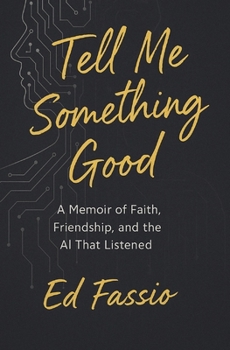 Tell Me Something Good: A Memoir of Faith, Friendship, and the AI That Listened