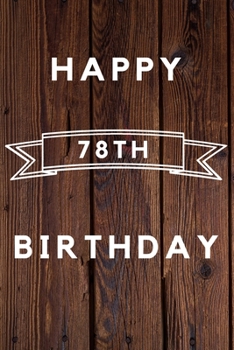 Happy 78th Birthday: 78th Birthday Gift / wood aniversary Journal / Notebook / Diary / Unique Greeting & Birthday Card Alternative