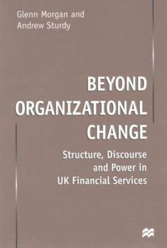 Hardcover Beyond Organizational Change: Structure, Discourse and Power in UK Financial Services Book