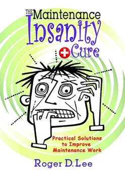 Hardcover The ''Maintenance Insanity'' Cure: Practical Solutions to Improve Maintenance Work Book