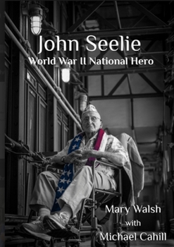John Seelie, World War II National Hero: Pearl Harbor, Guadalcanal, New Georgia Island, 9/11 Museum