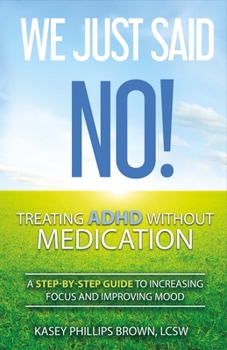 Paperback We Just Said No! Treating ADHD Without Medication: A Step-By-Step Guide to Increasing Focus and Improving Mood Volume 1 Book