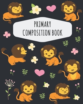 Paperback Lion Primary Composition Book: Pretty Lion Primary Composition Notebook K-2 - With Picture Space: Draw Top Lines Bottom - Kindergarten to Early Child Book