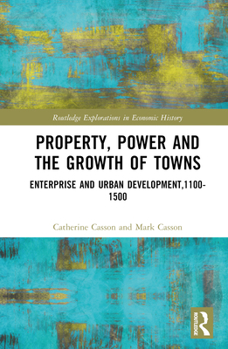 Hardcover Property, Power and the Growth of Towns: Enterprise and Urban Development,1100-1500 Book