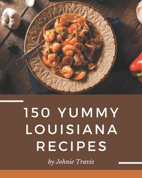 Paperback 150 Yummy Louisiana Recipes: The Best-ever of Yummy Louisiana Cookbook Book