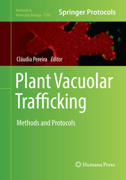 Plant Vacuolar Trafficking: Methods and Protocols - Book #1789 of the Methods in Molecular Biology