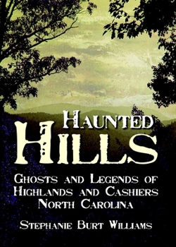 Haunted Hills: Ghosts and Legends of Highlands and Cashiers, North Carolina