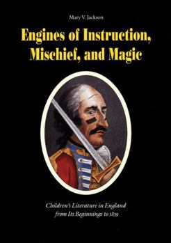 Engines of Instruction, Mischief, and Magic: Children's Literature in England from Its Beginning to 1839
