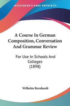 Paperback A Course In German Composition, Conversation And Grammar Review: For Use In Schools And Colleges (1898) Book