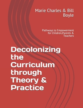 Paperback Decolonizing the Curriculum through Theory & Practice: Pathways to Empowerment for Children, Parents & Teachers Book