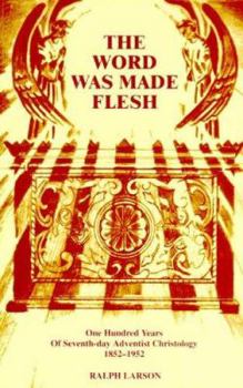 The Word Was Made Flesh: One Hundred Years of Seventh-Day Adventist Christology, 1852-1952