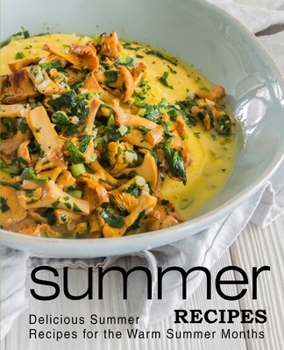 Paperback Summer Recipes: Delicious Summer Recipes for the Warm Summer Months (3rd Edition) Book