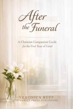 After the Funeral: A Christian Companion Guide for the First Year of Grief