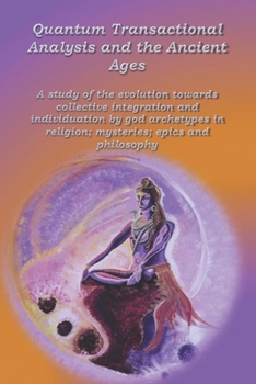 Paperback Quantum Transactional Analysis and the Ancient Ages: A study of the evolution towards collective integration and collective individuation by god arche Book