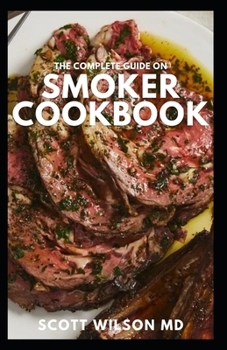 Paperback The Complete Guide on Smoker Cookbook: The Essential And Tasty Recipes and Techniques to Smoke About Everything And Living a Healthy Life Book