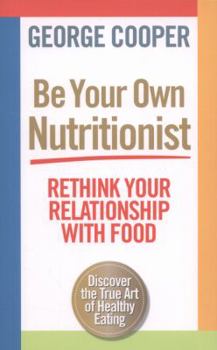 Paperback Be Your Own Nutritionist: Rethink Your Relationship with Food. George Cooper Book
