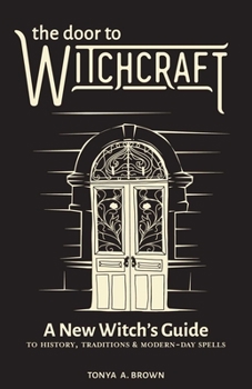 Paperback The Door to Witchcraft: A New Witch's Guide to History, Traditions, and Modern-Day Spells Book