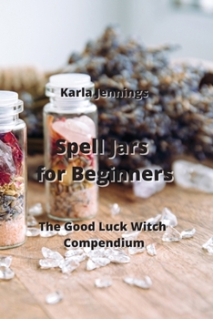 Paperback Spell Jars for Beginners: The Good Luck Witch Compendium Book