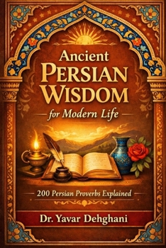 Paperback Ancient Persian Wisdom for Modern Life: 200 Persian Proverbs explained Book