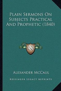 Plain Sermons on Subjects Practical and Prophetic