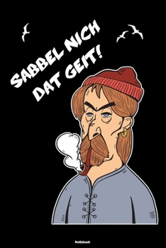 Sabbel Nich Dat Geit! Notizbuch: Lustiges Plattdeutsch Buch Norddeutschland Journal Seemann Moin Moin Geschenk (German Edition)