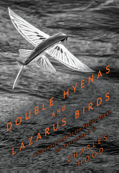 Paperback Double Hyenas and Lazarus Birds: A Sideways Look at the Pacific Ocean and Everything in It Book