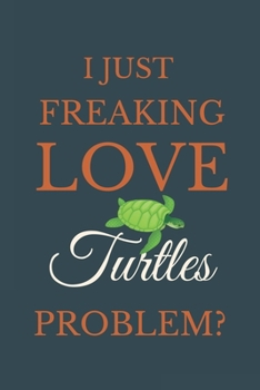 Paperback I Just Freakin Love Turtles Problem?: Novelty Notebook Gift For Turtles Lovers Book