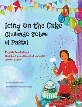 Paperback Icing on the Cake - English Food Idioms (Spanish-English): Glaseado Sobre El Pastel - Modismos con Alimentos en Inglés (Español - Inglés) [Spanish] Book