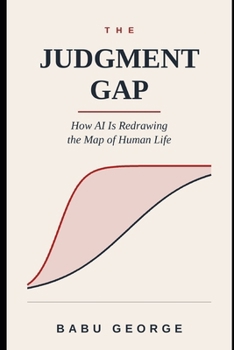 The Judgment Gap: How AI Is Redrawing the Map of Human Life