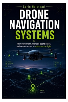 Drone Navigation Systems: Plan movement, manage coordinates, and reduce errors in autonomous flight