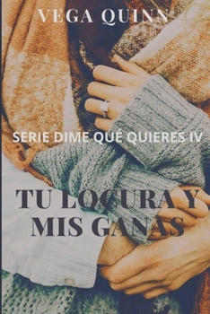 Tu locura y mis ganas (Erótica) (Dime qué quieres) - Book #4 of the Dime qué quieres