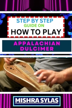 Paperback Step by Step Guide on How to Play Appalachian Dulcimer: Unlock The Magic Of The Mountain Dulcimer With Easy Techniques And Melodies For Aspiring Music Book