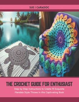 Paperback The Crochet Guide for Enthusiast: Step by Step Instructions to Create 15 Exquisite Mandala Style Throws in this Captivating Book