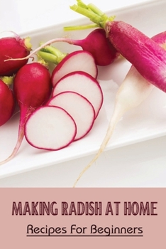 Paperback Making Radish At Home: Recipes For Beginners: Pickled Radish Recipes Book