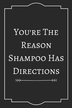 You're The Reason Shampoo Has Directions: Perfect Gift (100 Pages, Blank Notebook, 6 x 9) (Cool Notebooks) Paperback