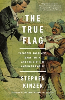 Paperback The True Flag: Theodore Roosevelt, Mark Twain, and the Birth of American Empire Book