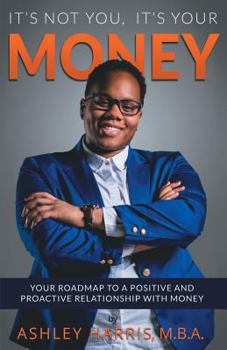 Paperback It's Not You, It's Your Money: Your Roadmap To a Positive And Proactive Relationship With Money Book