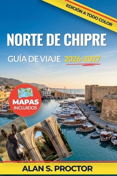 Norte de Chipre Guía de viaje 2026-2027: Explore Kyrenia, Famagusta, Nicosia y Karpaz con consejos sobre los cruces fronterizos, rutas en coche, playas, ruinas y gastronomía local (Spanish Edition)