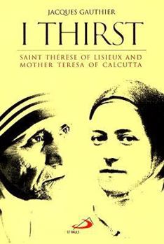 Paperback I Thirst: Saint Therese of Lisieux and Mother Teresa of Calcutta Book