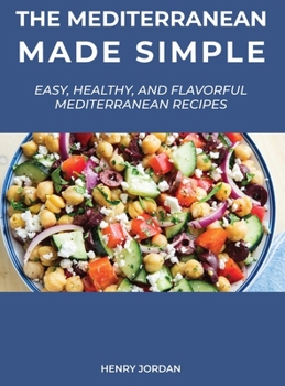 Hardcover The Mediterranean Made Simple: Easy, Healthy, and Flavorful Mediterranean Recipes Book