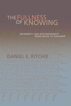 Paperback The Fullness of Knowing: Modernity and Postmodernity from Defoe to Gadamer Book