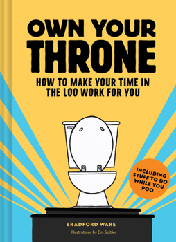 Hardcover Own Your Throne: How to Make Your Time in the Loo Work for You Book