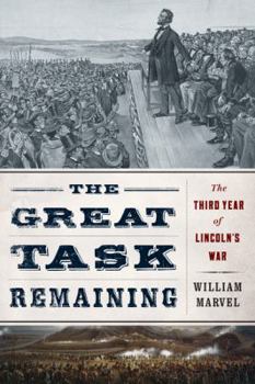 Hardcover The Great Task Remaining: The Third Year of Lincoln's War Book