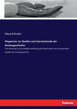 Paperback Wegweiser zur Quellen und Literaturkunde der Kirchengeschichte: Eine Anleitung zur planmäßigen Auffindung der literarischen und monumentalen Quellen d [German] Book