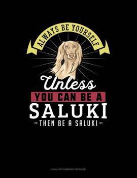 Paperback Always Be Yourself Unless You Can Be a Saluki Then Be a Saluki: Unruled Composition Book