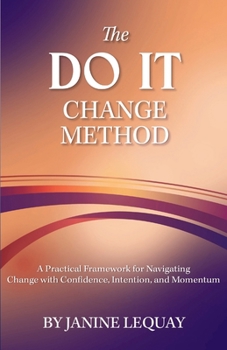The DO IT Change Method: A Practical Framework for Navigating Change with Confidence, Intention, and Momentum