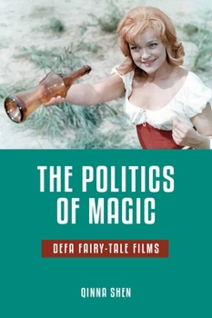 The Politics of Magic: DEFA Fairy-Tale Films - Book  of the Donald Haase Series in Fairy-Tale Studies