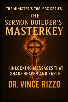 The Sermon Builder’s Masterkey: Unlocking Messages That Shake Heaven And Earth (Ministers Toolbox Series)