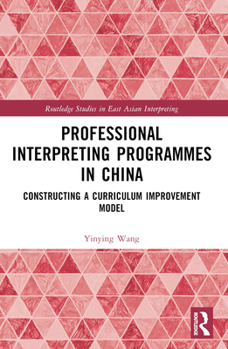 Paperback Professional Interpreting Programmes in China: Constructing a Curriculum Improvement Model Book